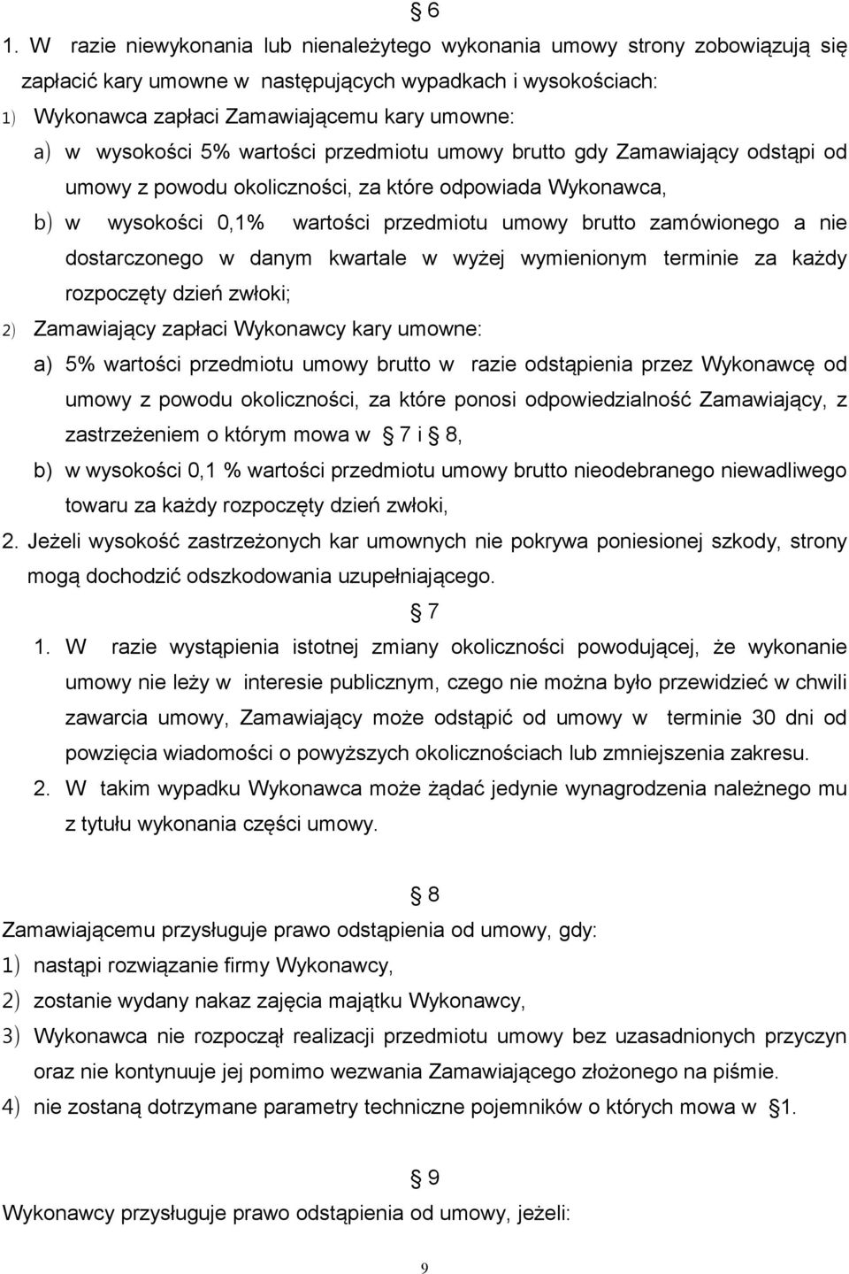 nie dostarczonego w danym kwartale w wyżej wymienionym terminie za każdy rozpoczęty dzień zwłoki; 2) Zamawiający zapłaci Wykonawcy kary umowne: a) 5% wartości przedmiotu umowy brutto w razie