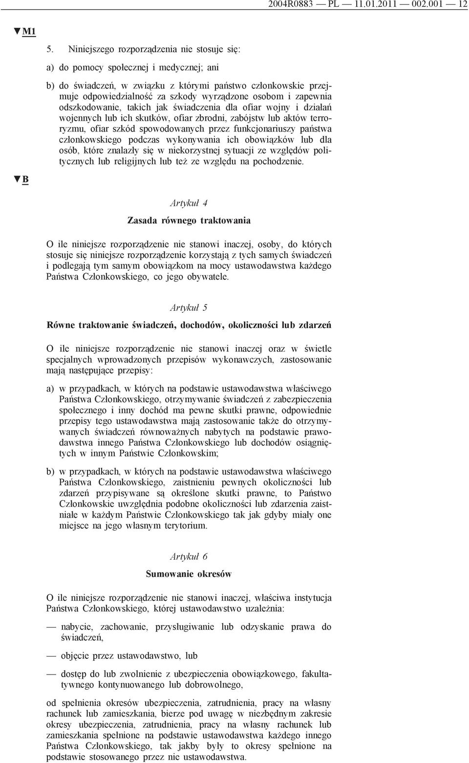 zapewnia odszkodowanie, takich jak świadczenia dla ofiar wojny i działań wojennych lub ich skutków, ofiar zbrodni, zabójstw lub aktów terroryzmu, ofiar szkód spowodowanych przez funkcjonariuszy