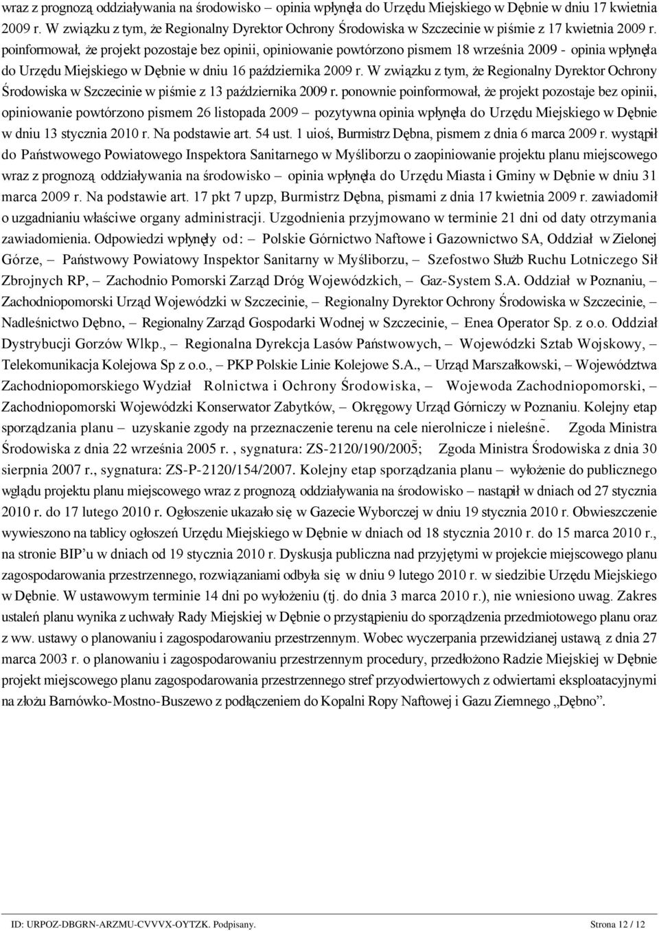 poinformował, że projekt pozostaje bez opinii, opiniowanie powtórzono pismem 18 września 2009 - opinia wpłynęła do Urzędu Miejskiego w Dębnie w dniu 16 października 2009 r.