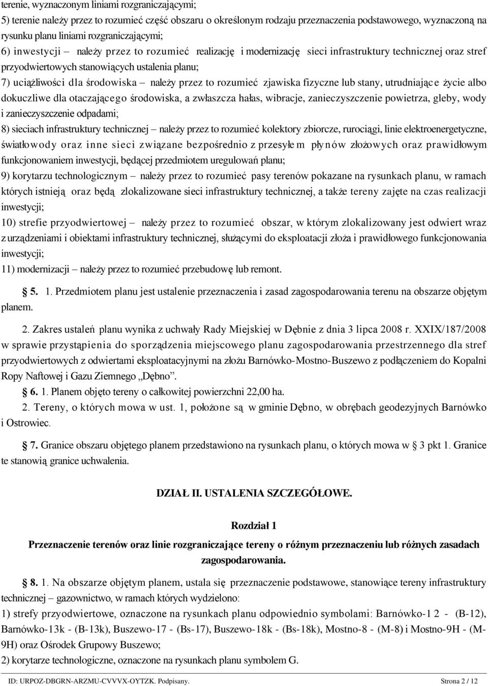 środowiska należy przez to rozumieć zjawiska fizyczne lub stany, utrudniające życie albo dokuczliwe dla otaczającego środowiska, a zwłaszcza hałas, wibracje, zanieczyszczenie powietrza, gleby, wody i