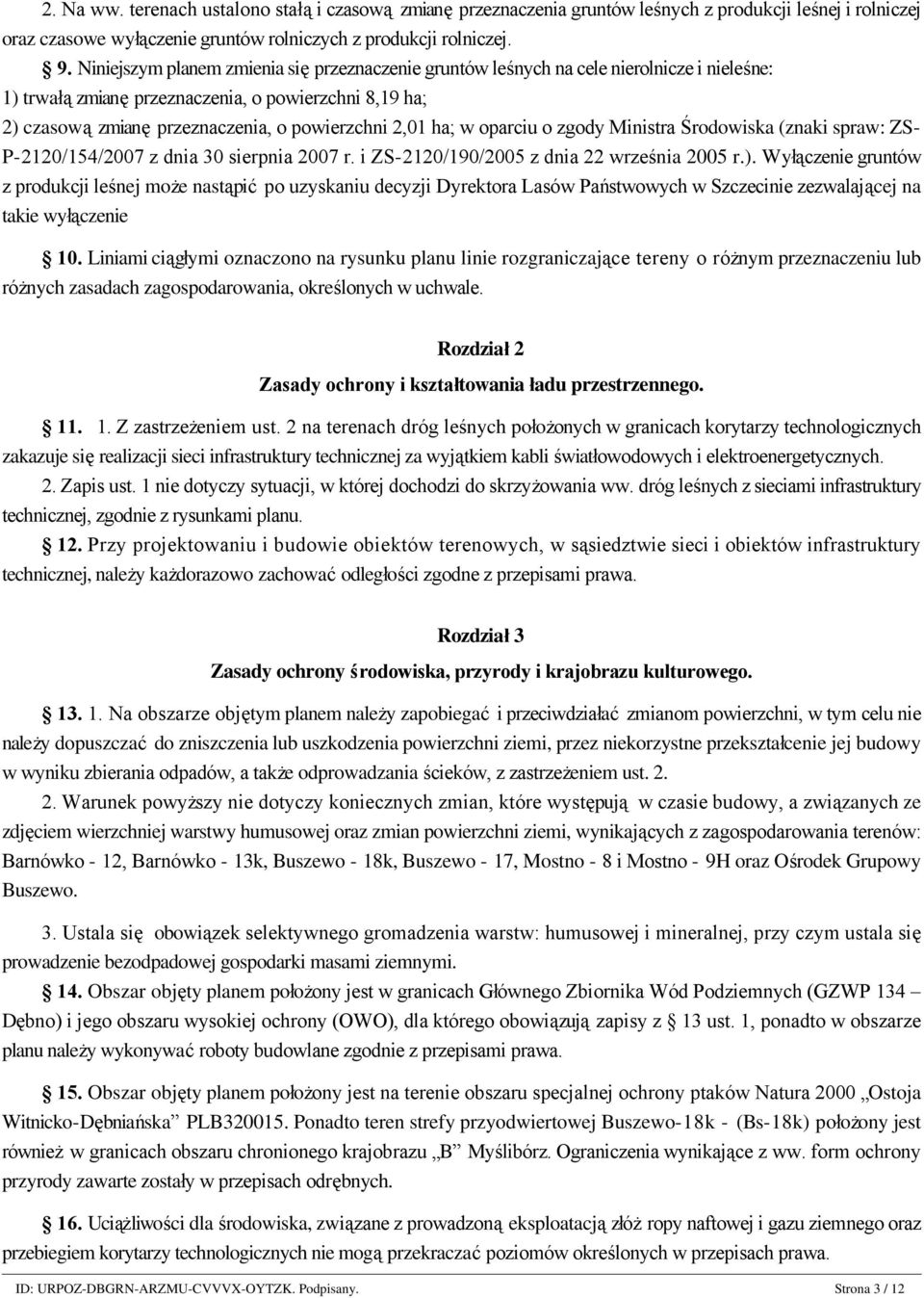 ha; w oparciu o zgody Ministra Środowiska (znaki spraw: ZS- P-2120/154/2007 z dnia 30 sierpnia 2007 r. i ZS-2120/190/2005 z dnia 22 września 2005 r.).