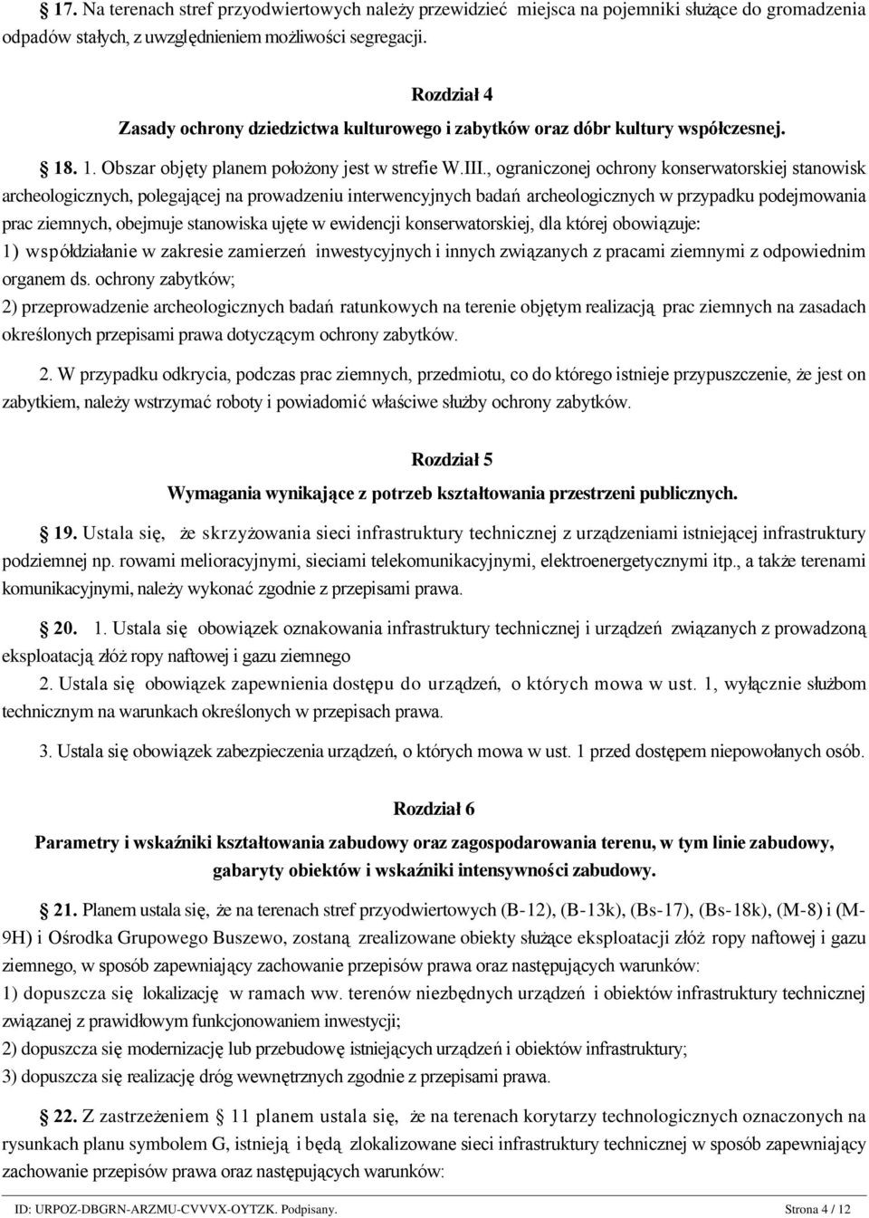, ograniczonej ochrony konserwatorskiej stanowisk archeologicznych, polegającej na prowadzeniu interwencyjnych badań archeologicznych w przypadku podejmowania prac ziemnych, obejmuje stanowiska ujęte