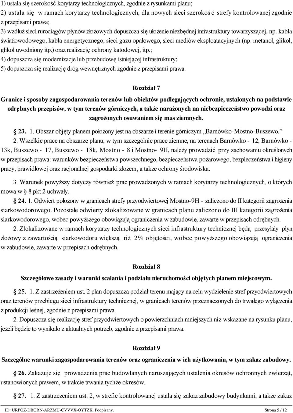 kabla światłowodowego, kabla energetycznego, sieci gazu opałowego, sieci mediów eksploatacyjnych (np. metanol, glikol, glikol uwodniony itp.) oraz realizację ochrony katodowej, itp.