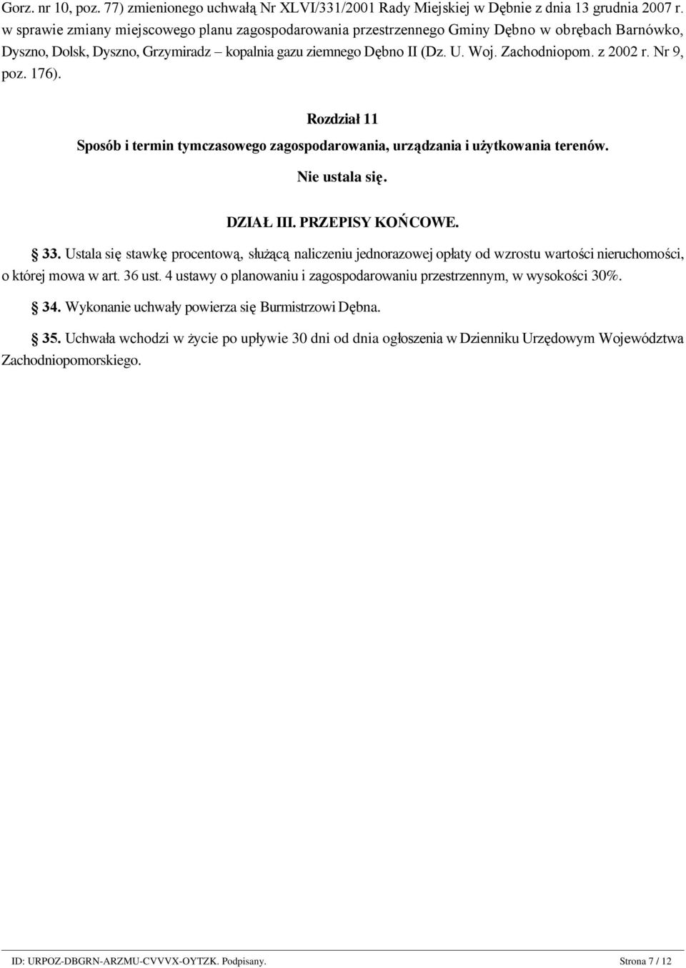 z 2002 r. Nr 9, poz. 176). Rozdział 11 Sposób i termin tymczasowego zagospodarowania, urządzania i użytkowania terenów. Nie ustala się. DZIAŁ III. PRZEPISY KOŃCOWE. 33.