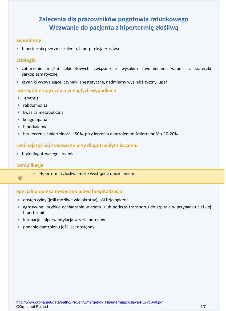 rabdomioliza kwasica metaboliczna koagulopatia hiperkalemia bez leczenia śmiertelność ~ 90%, przy leczeniu dantrolenem śmiertelność < 10-20% Leki najczęściej stosowane przy długotrwałym leczeniu brak
