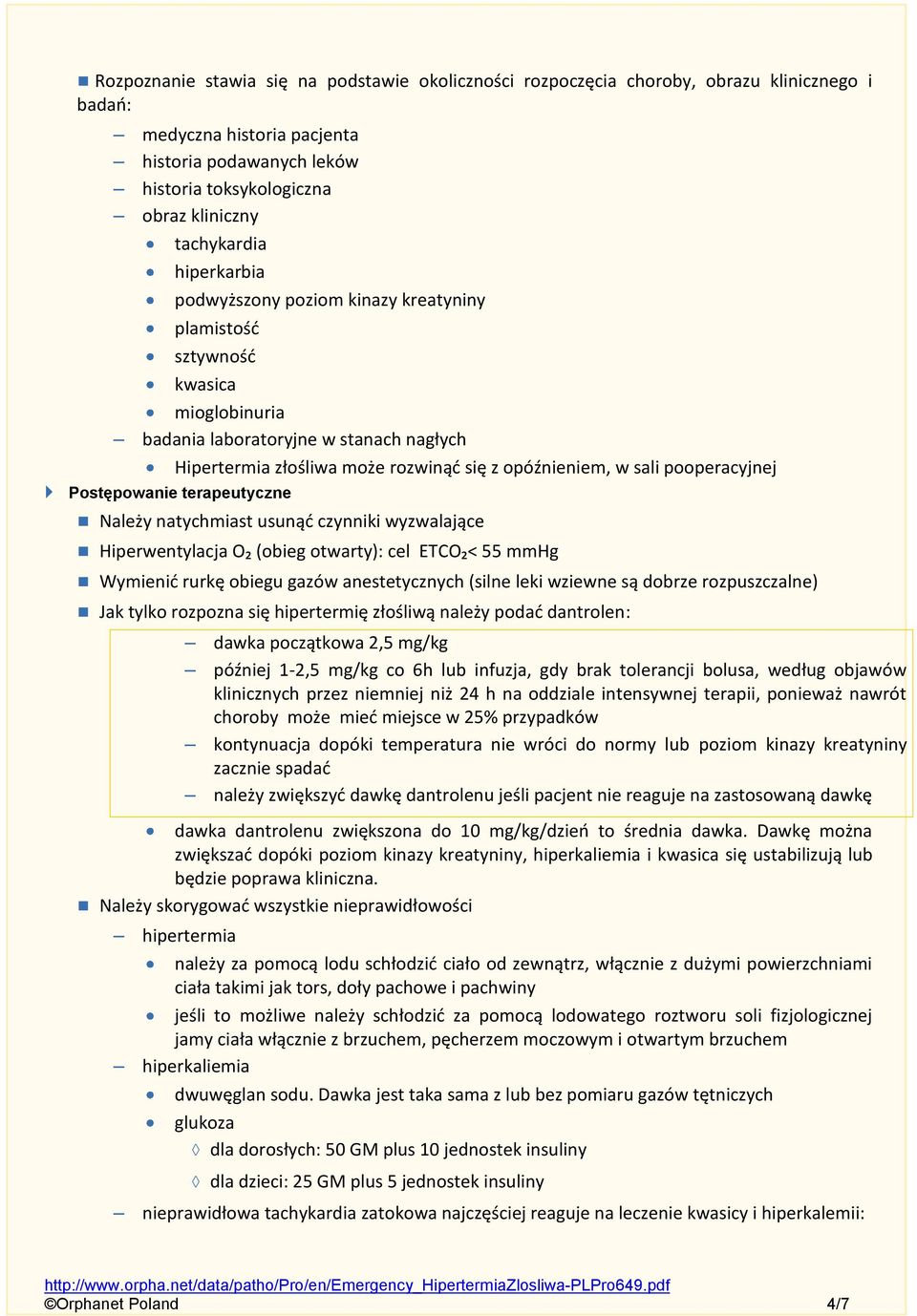 sali pooperacyjnej Postępowanie terapeutyczne Należy natychmiast usunąć czynniki wyzwalające Hiperwentylacja O₂ (obieg otwarty): cel ETCO₂< 55 mmhg Wymienić rurkę obiegu gazów anestetycznych (silne