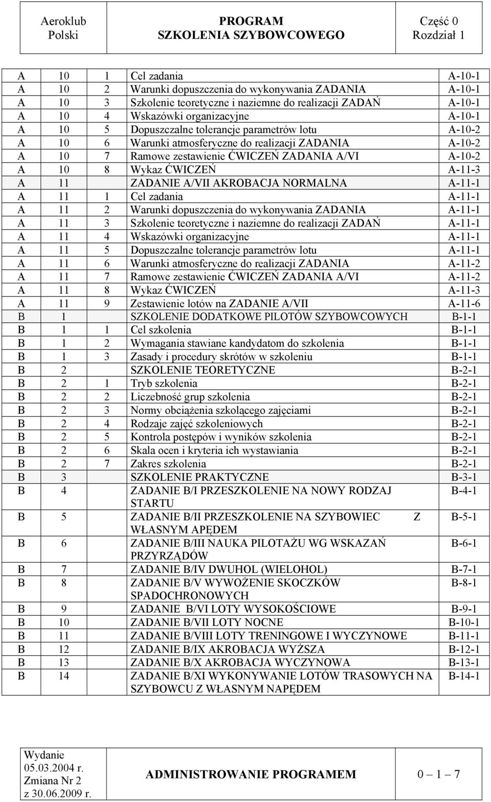 ĆWICZEŃ A-11-3 A 11 ZADANIE A/VII AKROBACJA NORMALNA A-11-1 A 11 1 Cel zadania A-11-1 A 11 2 Warunki dopuszczenia do wykonywania ZADANIA A-11-1 A 11 3 Szkolenie teoretyczne i naziemne do realizacji