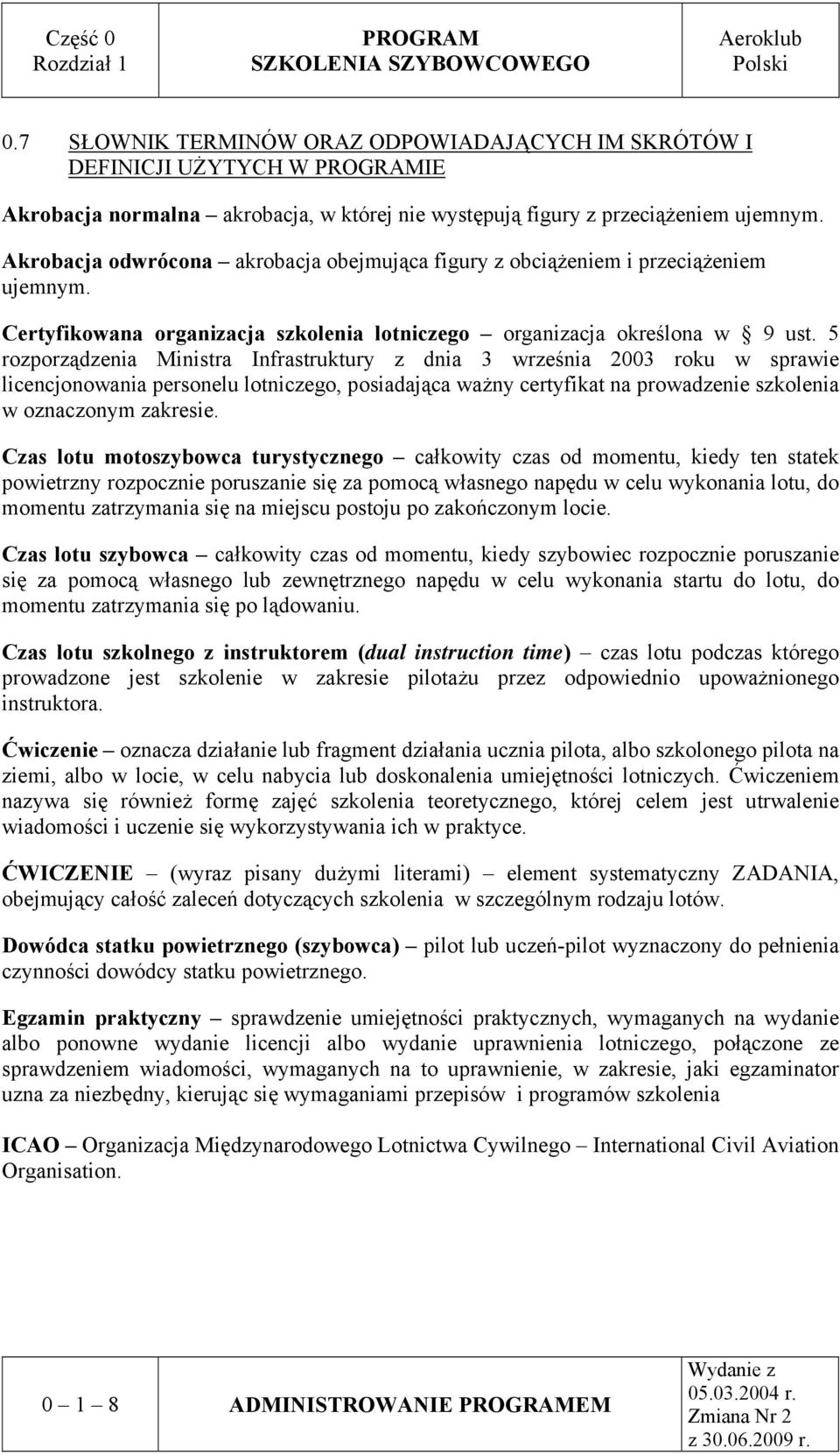 5 rozporządzenia Ministra Infrastruktury z dnia 3 września 2003 roku w sprawie licencjonowania personelu lotniczego, posiadająca ważny certyfikat na prowadzenie szkolenia w oznaczonym zakresie.