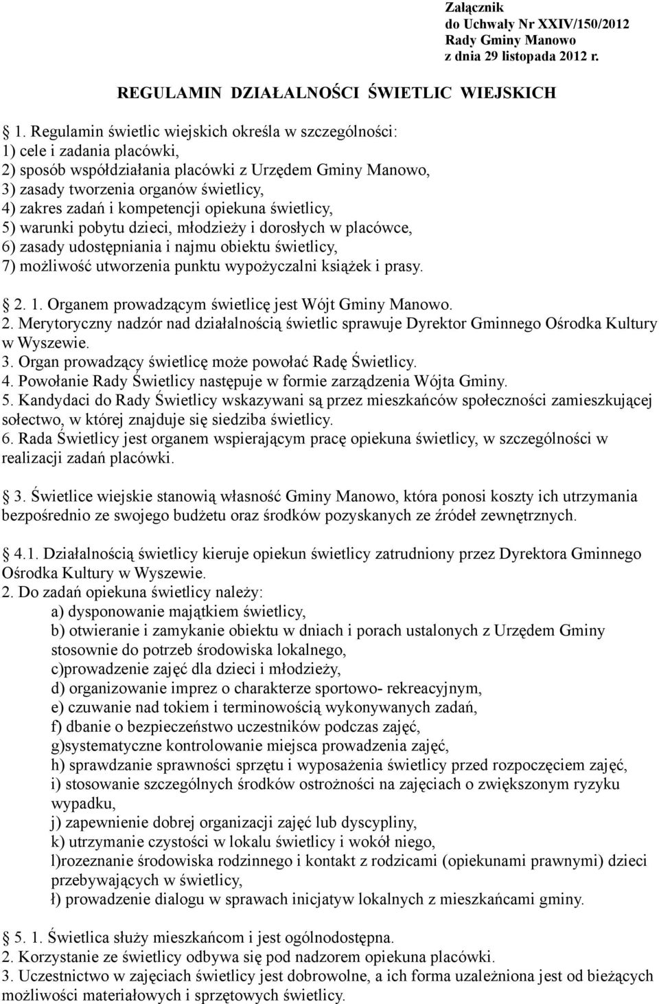 kompetencji opiekuna świetlicy, 5) warunki pobytu dzieci, młodzieży i dorosłych w placówce, 6) zasady udostępniania i najmu obiektu świetlicy, 7) możliwość utworzenia punktu wypożyczalni książek i