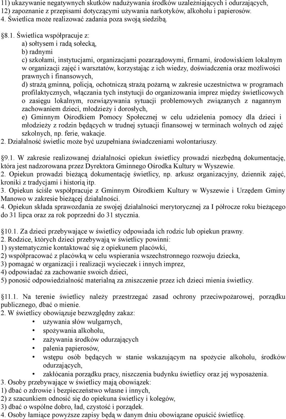Świetlica współpracuje z: a) sołtysem i radą sołecką, b) radnymi c) szkołami, instytucjami, organizacjami pozarządowymi, firmami, środowiskiem lokalnym w organizacji zajęć i warsztatów, korzystając z