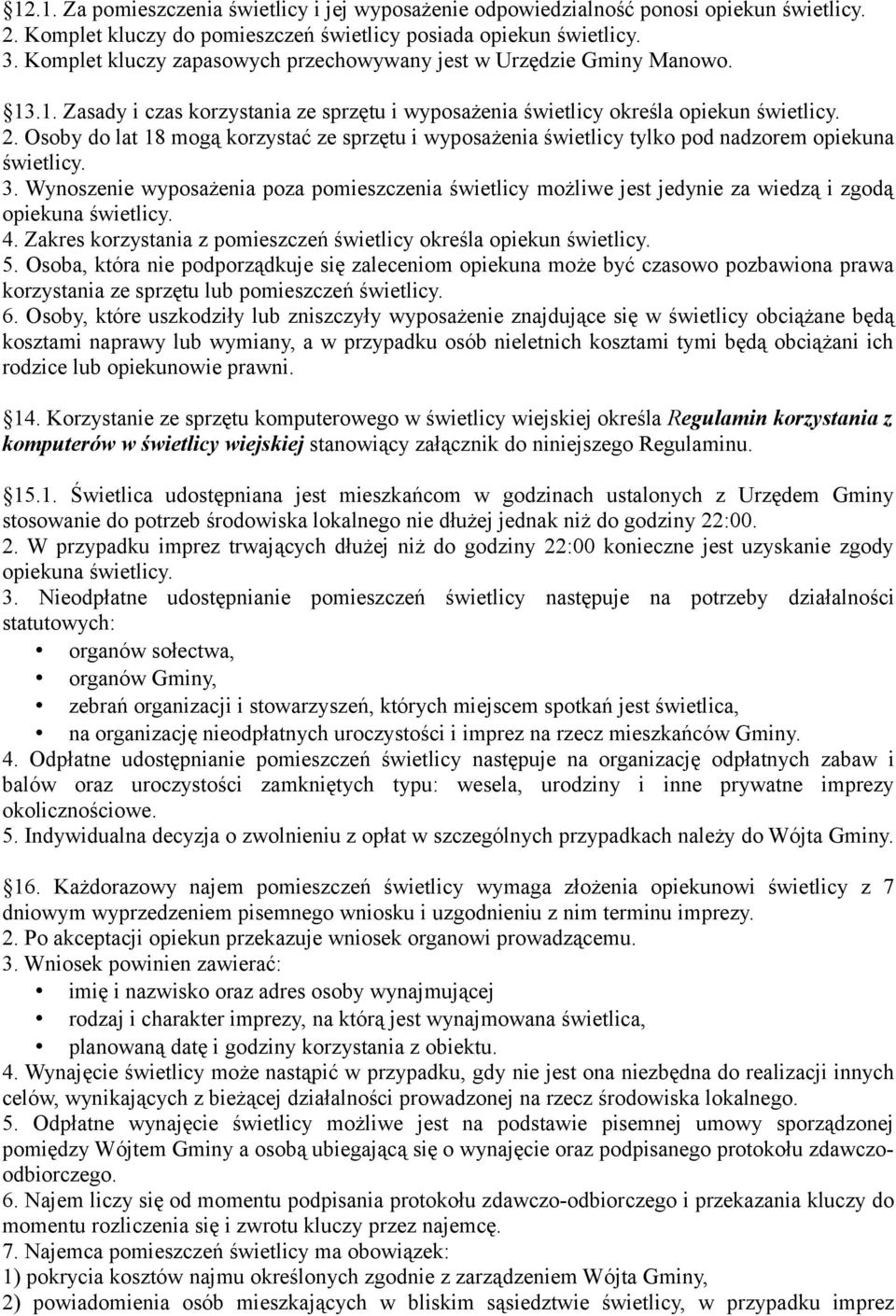 Osoby do lat 18 mogą korzystać ze sprzętu i wyposażenia świetlicy tylko pod nadzorem opiekuna świetlicy. 3.