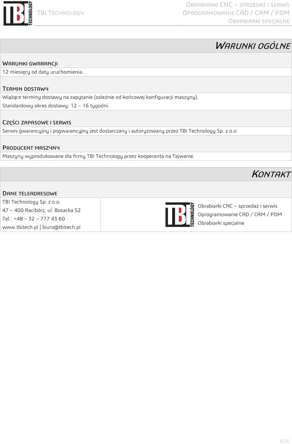 o. PRODUCENT MASZYNY Maszyny wyprodukowane dla firmy TBI Technology przez kooperanta na Tajwanie. KONTAKT DANE TELEADRESOWE TBI Technology Sp. z o.o. 47 400 Racibórz, ul.