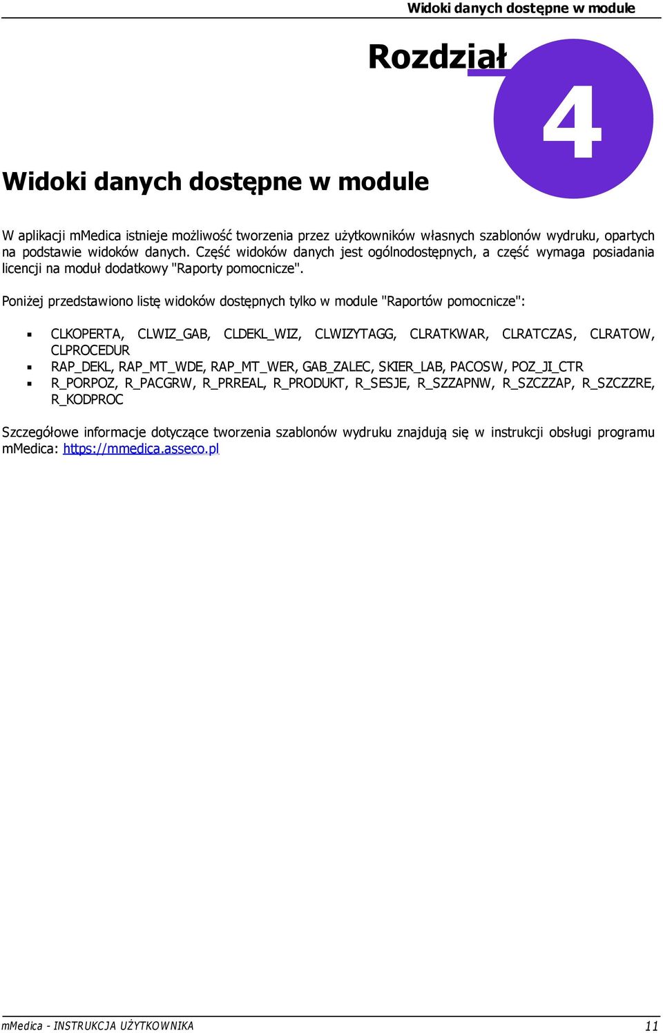 Poniżej przedstawiono listę widoków dostępnych tylko w module "Raportów pomocnicze": CLKOPERTA, CLWIZ_GAB, CLDEKL_WIZ, CLWIZYTAGG, CLRATKWAR, CLRATCZAS, CLRATOW, CLPROCEDUR RAP_DEKL, RAP_MT_WDE,