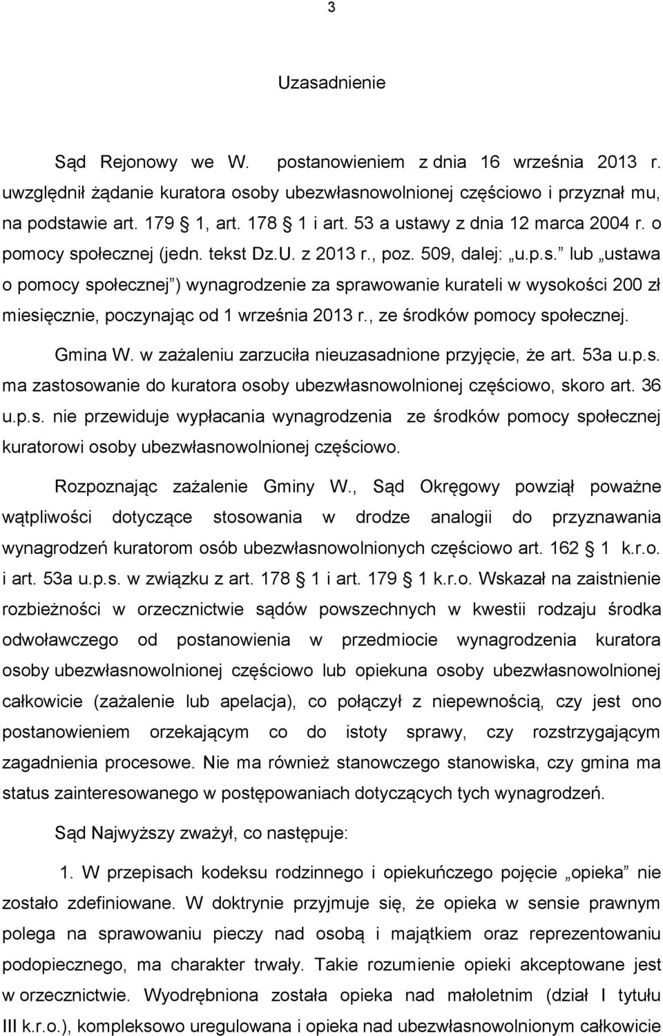 , ze środków pomocy społecznej. Gmina W. w zażaleniu zarzuciła nieuzasadnione przyjęcie, że art. 53a u.p.s. ma zastosowanie do kuratora osoby ubezwłasnowolnionej częściowo, skoro art. 36 u.p.s. nie przewiduje wypłacania wynagrodzenia ze środków pomocy społecznej kuratorowi osoby ubezwłasnowolnionej częściowo.