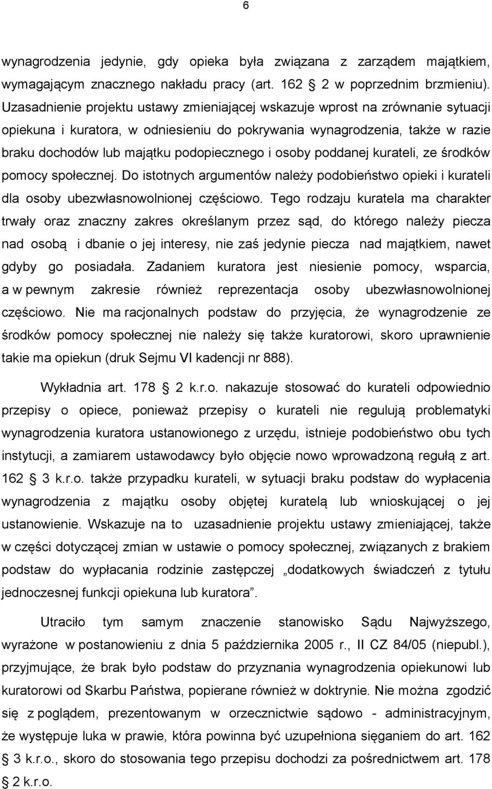 i osoby poddanej kurateli, ze środków pomocy społecznej. Do istotnych argumentów należy podobieństwo opieki i kurateli dla osoby ubezwłasnowolnionej częściowo.
