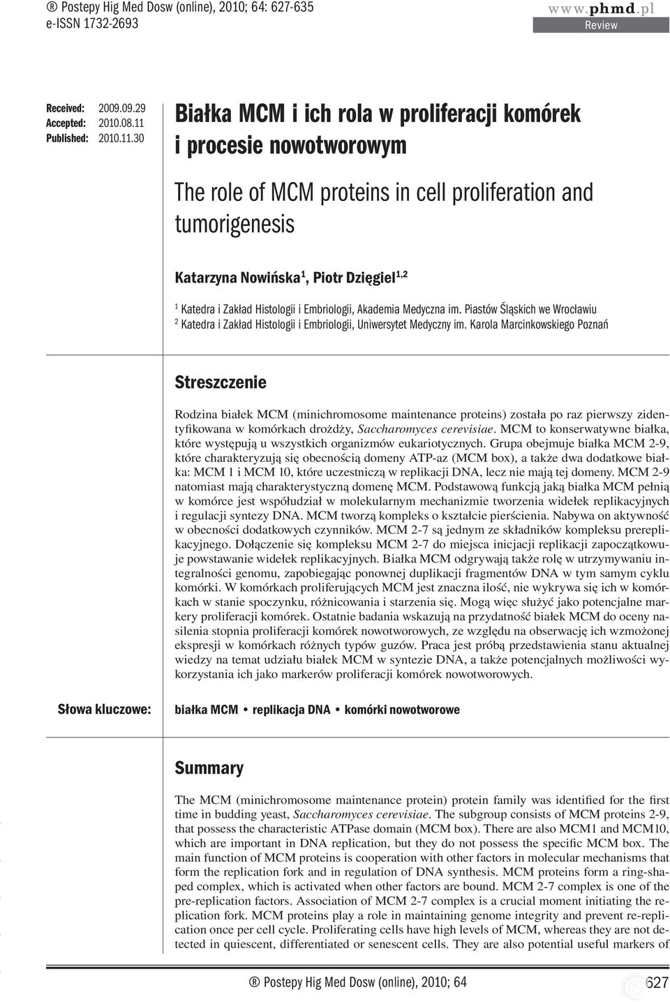 30 Białka MCM i ich rola w proliferacji komórek i procesie nowotworowym The role of MCM proteins in cell proliferation and tumorigenesis Katarzyna Nowińska 1, Piotr Dzięgiel 1,2 1 Katedra i Zakład