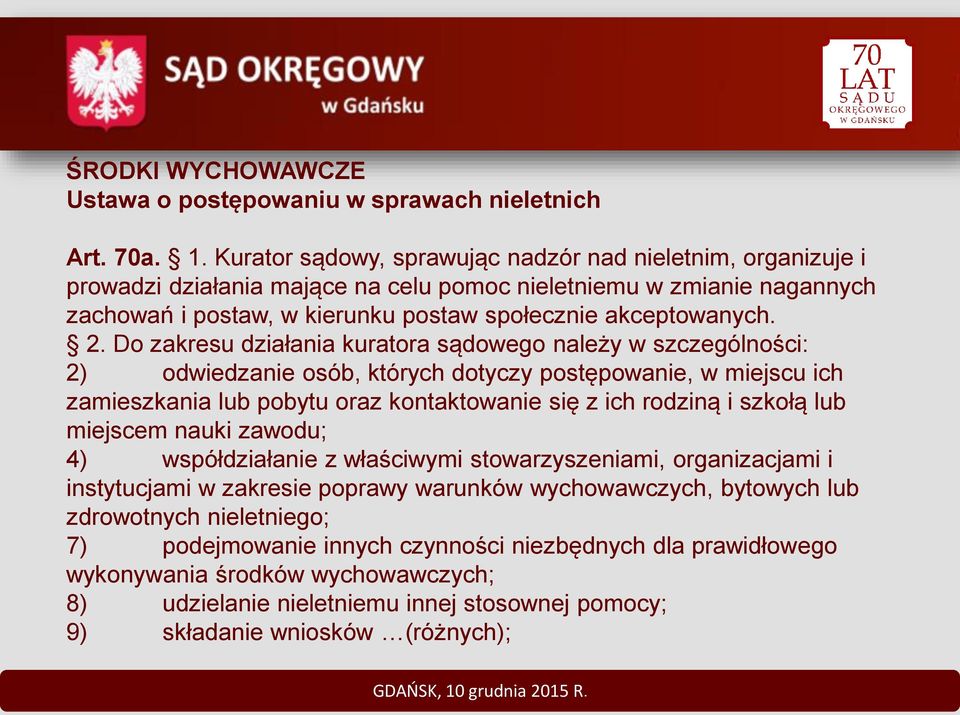 Do zakresu działania kuratora sądowego należy w szczególności: 2) odwiedzanie osób, których dotyczy postępowanie, w miejscu ich zamieszkania lub pobytu oraz kontaktowanie się z ich rodziną i szkołą