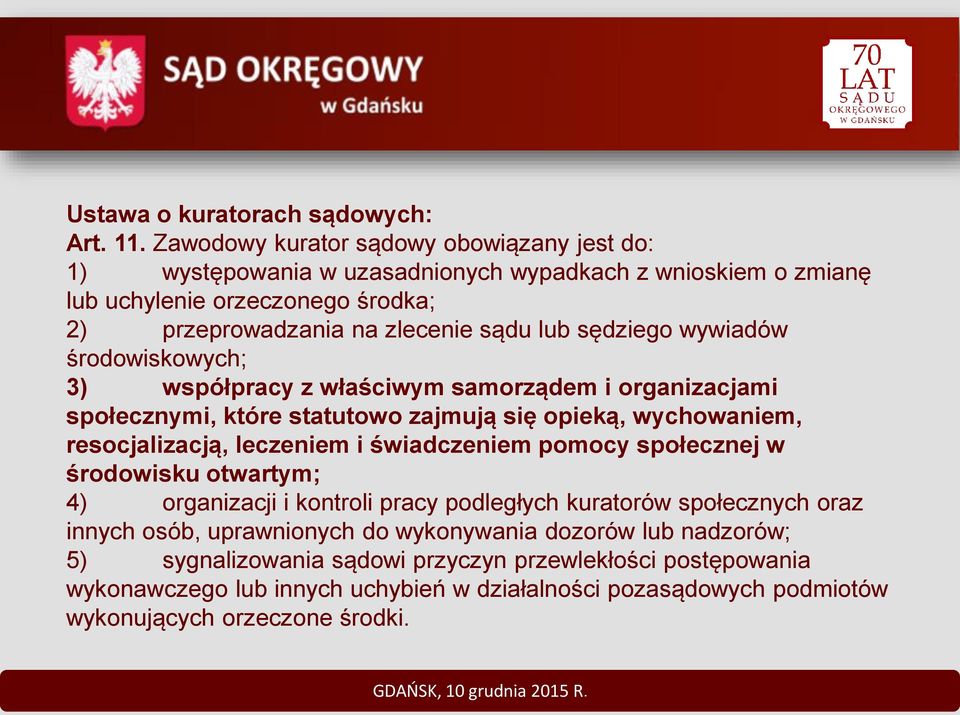 sędziego wywiadów środowiskowych; 3) współpracy z właściwym samorządem i organizacjami społecznymi, które statutowo zajmują się opieką, wychowaniem, resocjalizacją, leczeniem i