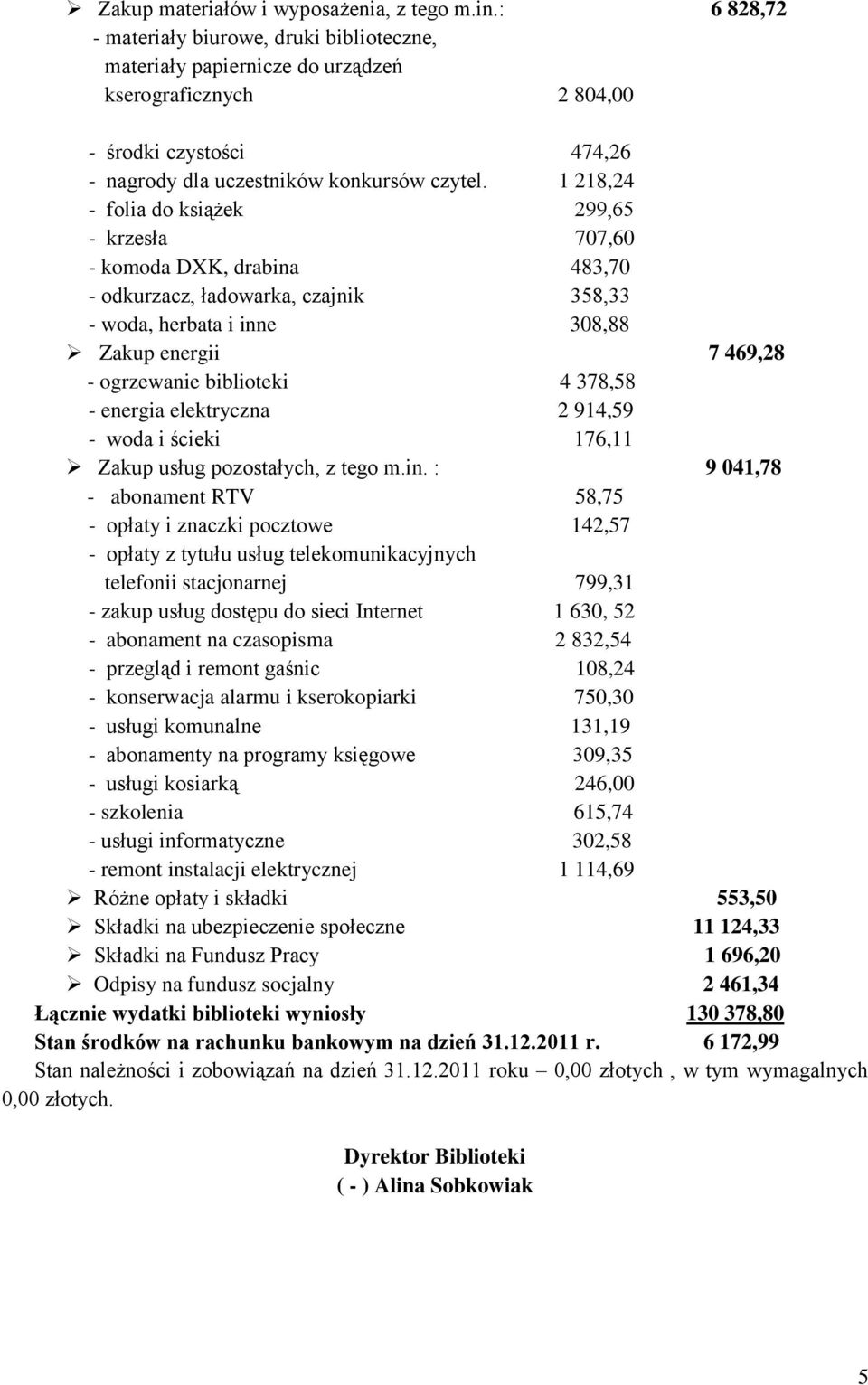 1 218,24 - folia do książek 299,65 - krzesła 707,60 - komoda DXK, drabina 483,70 - odkurzacz, ładowarka, czajnik 358,33 - woda, herbata i inne 308,88 Zakup energii 7 469,28 - ogrzewanie biblioteki 4