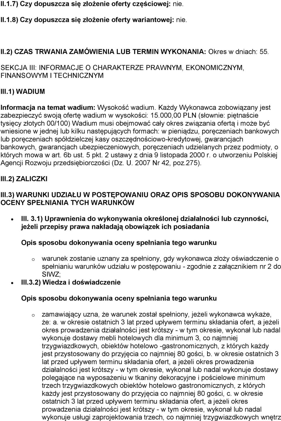 Każdy Wykonawca zobowiązany jest zabezpieczyć swoją ofertę wadium w wysokości: 15.