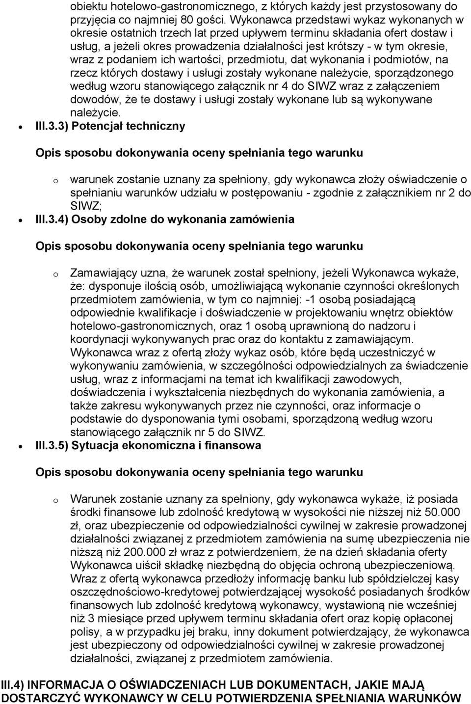 podaniem ich wartości, przedmiotu, dat wykonania i podmiotów, na rzecz których dostawy i usługi zostały wykonane należycie, sporządzonego według wzoru stanowiącego załącznik nr 4 do SIWZ wraz z