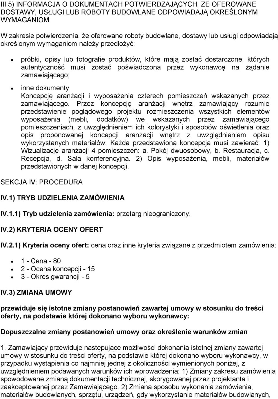 na żądanie zamawiającego; inne dokumenty Koncepcję aranżacji i wyposażenia czterech pomieszczeń wskazanych przez zamawiającego.