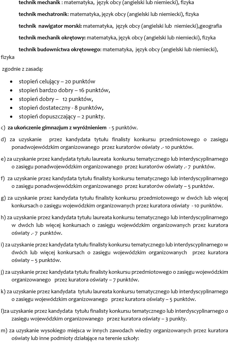 lub niemiecki), zgodnie z zasadą: stopień celujący 20 punktów stopień bardzo dobry 16 punktów, stopień dobry 12 punktów, stopień dostateczny - 8 punktów, stopień dopuszczający 2 punkty.