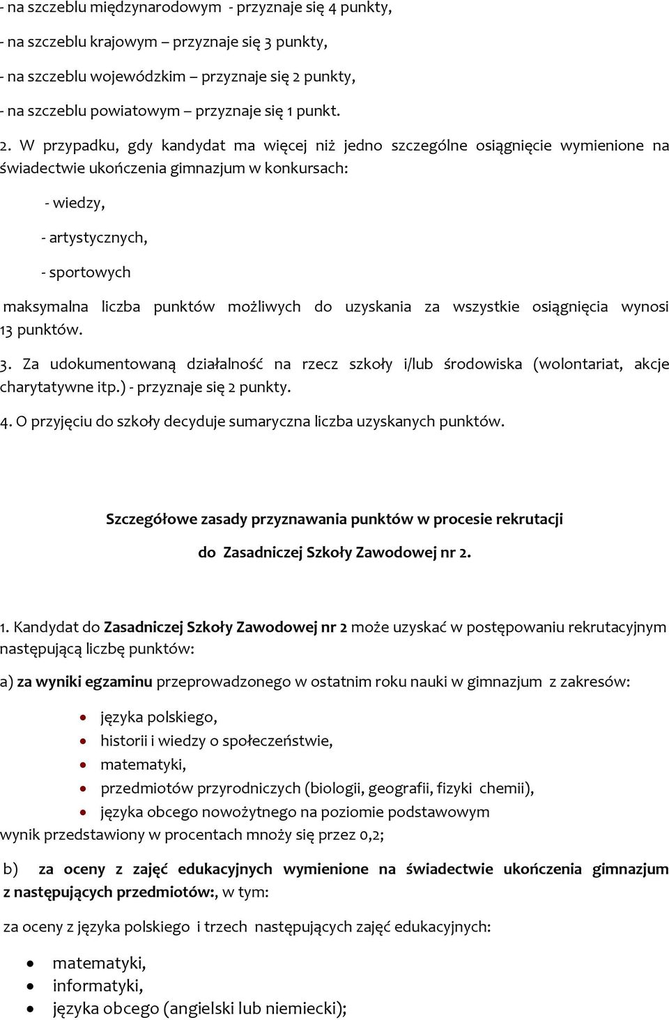 możliwych do uzyskania za wszystkie osiągnięcia wynosi 13 punktów. 3. Za udokumentowaną działalność na rzecz szkoły i/lub środowiska (wolontariat, akcje charytatywne itp.) - przyznaje się 2 punkty. 4.