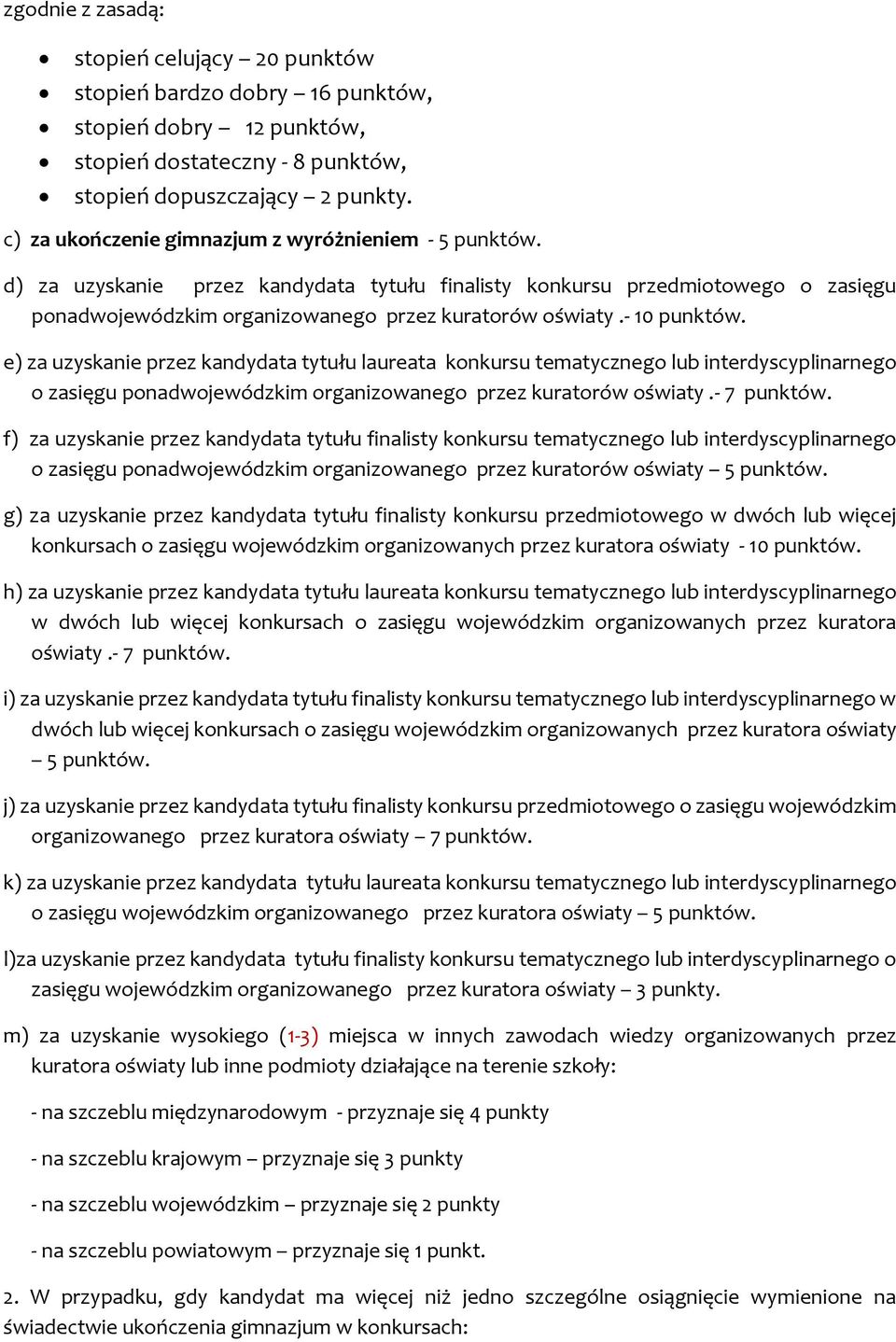 - 10 punktów. e) za uzyskanie przez kandydata tytułu laureata konkursu tematycznego lub interdyscyplinarnego o zasięgu ponadwojewódzkim organizowanego przez kuratorów oświaty.- 7 punktów.