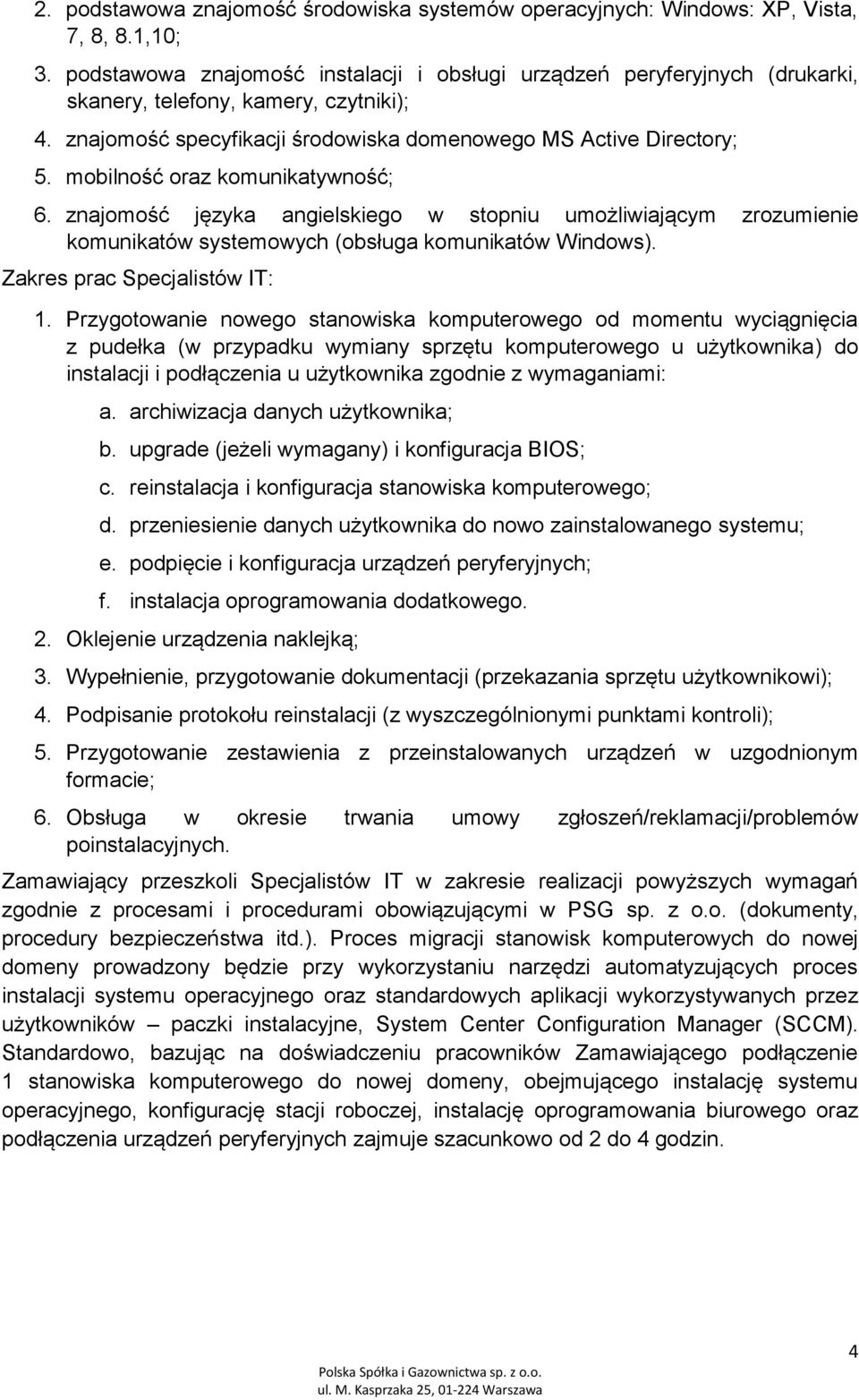 mobilność oraz komunikatywność; 6. znajomość języka angielskiego w stopniu umożliwiającym zrozumienie komunikatów systemowych (obsługa komunikatów Windows). Zakres prac Specjalistów IT: 1.