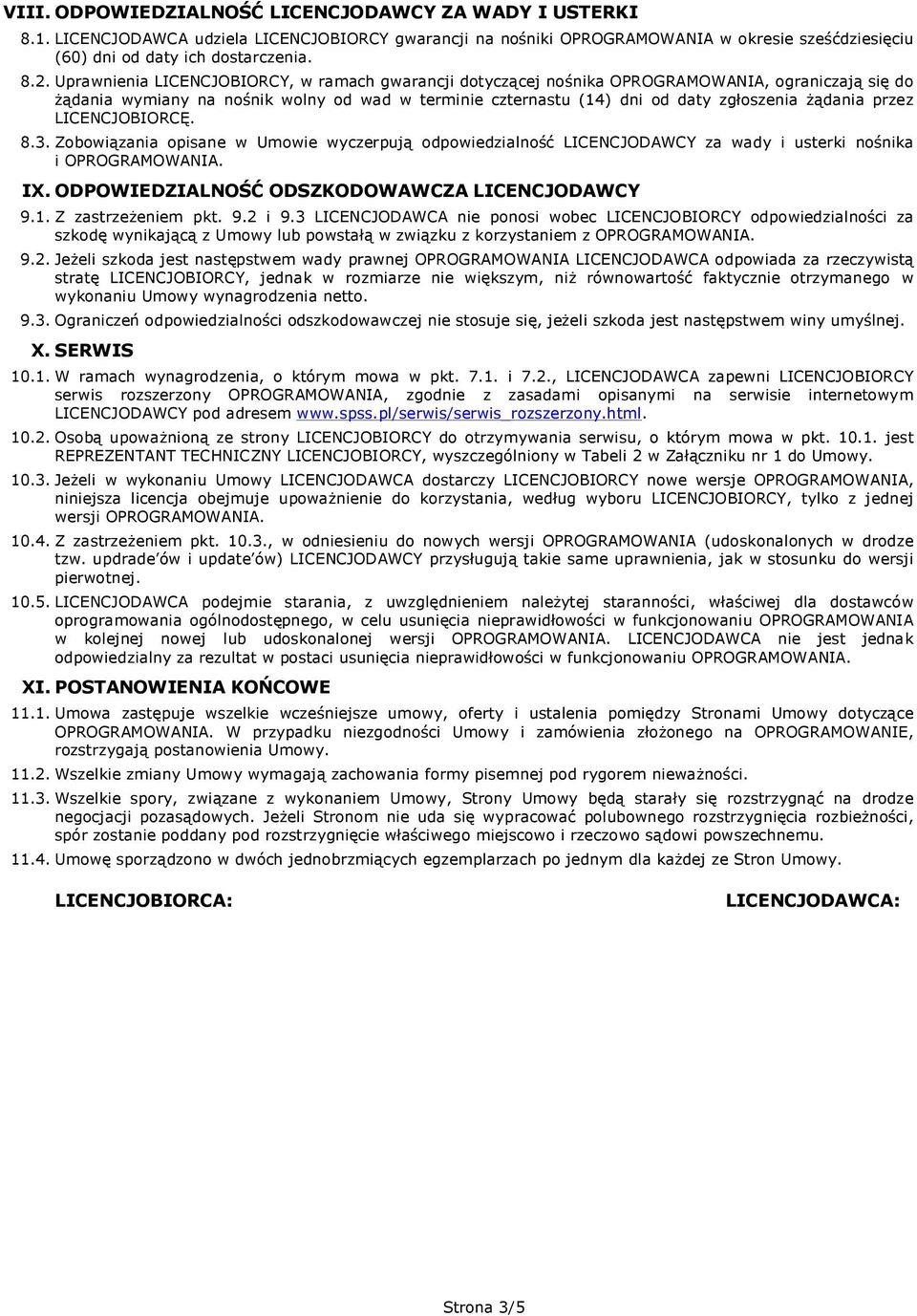 przez LICENCJOBIORCĘ. 8.3. Zobowiązania opisane w Umowie wyczerpują odpowiedzialność LICENCJODAWCY za wady i usterki nośnika i OPROGRAMOWANIA. IX. ODPOWIEDZIALNOŚĆ ODSZKODOWAWCZA LICENCJODAWCY 9.1.