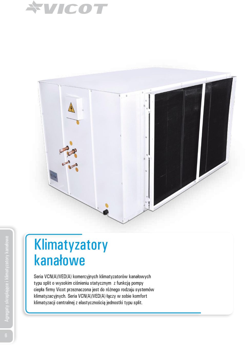 pompy ciepła firmy Vicot przeznaczona jest do różnego rodzaju systemów klimatyzacyjnych.