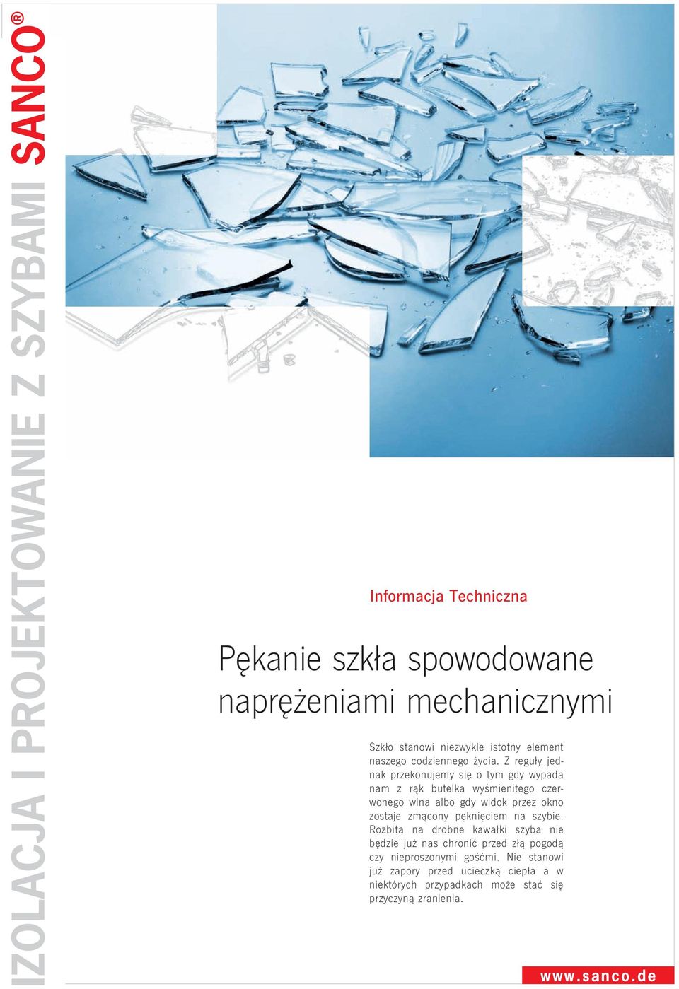 Z reguły jednak przekonujemy się o tym gdy wypada nam z rąk butelka wyśmienitego czerwonego wina albo gdy widok przez okno zostaje zmącony