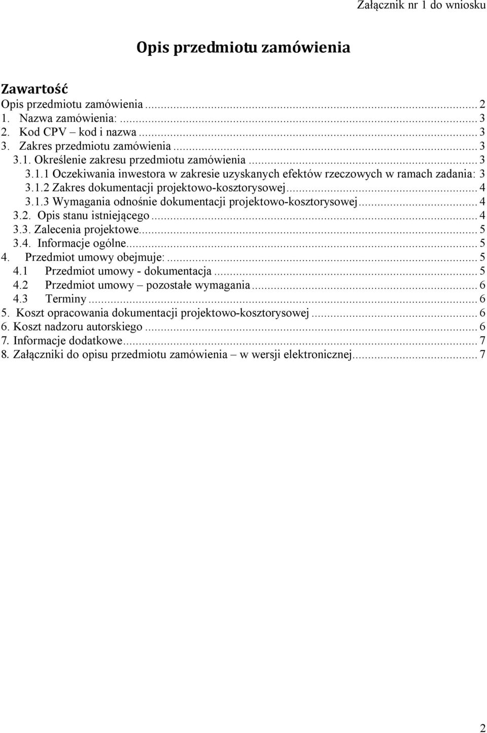 .. 4 3.2. Opis stanu istniejącego... 4 3.3. Zalecenia projektowe... 5 3.4. Informacje ogólne... 5 4. Przedmiot umowy obejmuje:... 5 4.1 Przedmiot umowy - dokumentacja... 5 4.2 Przedmiot umowy pozostałe wymagania.
