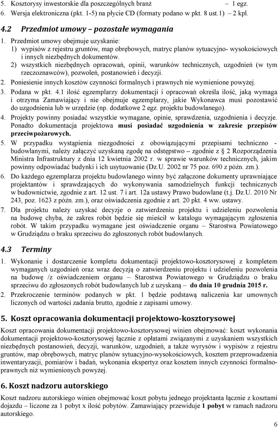 2) wszystkich niezbędnych opracowań, opinii, warunków technicznych, uzgodnień (w tym rzeczoznawców), pozwoleń, postanowień i decyzji. 2.