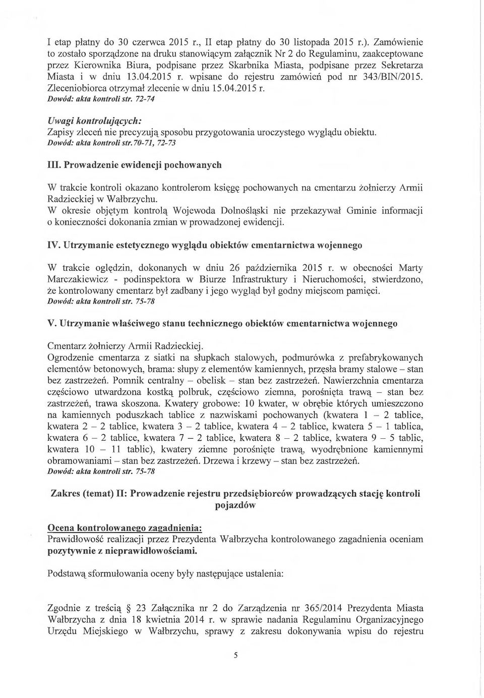 13.04.2015 r. wpisane do rejestru zamówień pod nr 343/BIN/2015. Zleceniobiorca otrzymał zlecenie w dniu 15.04.2015 r. Dowód: akta kontroli str.
