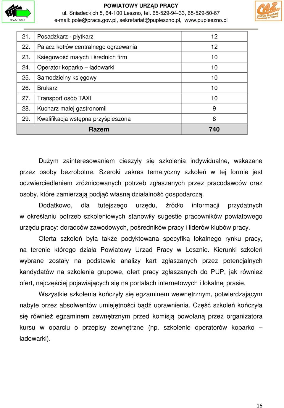 Szeroki zakres tematyczny szkoleń w tej formie jest odzwierciedleniem zróżnicowanych potrzeb zgłaszanych przez pracodawców oraz osoby, które zamierzają podjąć własną działalność gospodarczą.