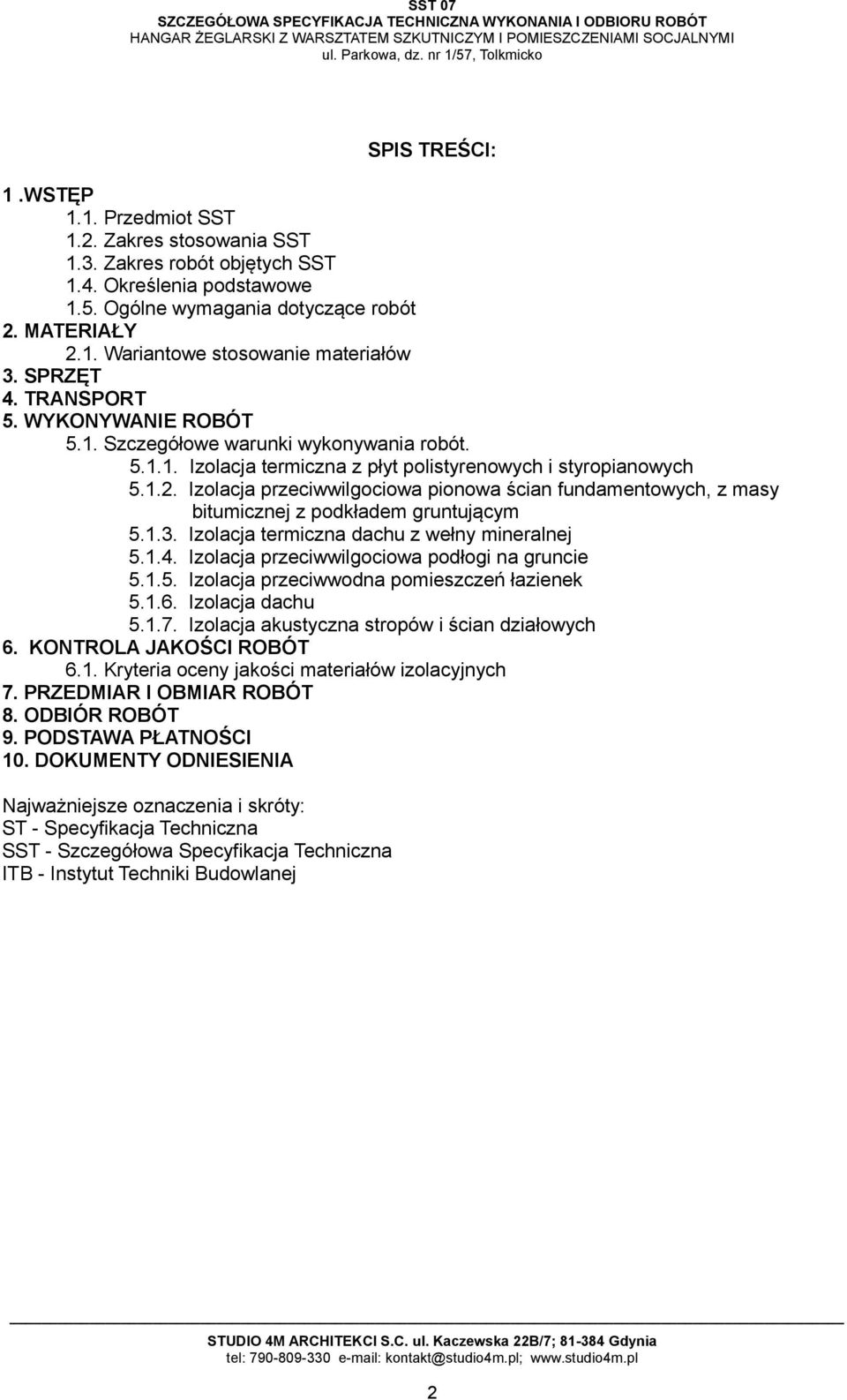 Izolacja przeciwwilgociowa pionowa ścian fundamentowych, z masy bitumicznej z podkładem gruntującym 5.1.3. Izolacja termiczna dachu z wełny mineralnej 5.1.4.