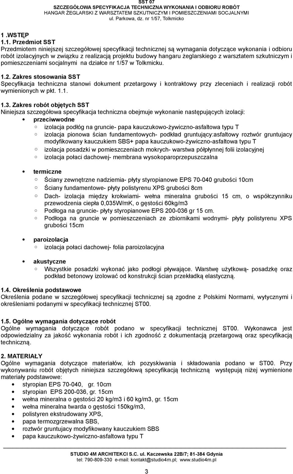 Zakres stosowania SST Specyfikacja techniczna stanowi dokument przetargowy i kontraktowy przy zleceniach i realizacji robót wymienionych w pkt. 1.1. 1.3.