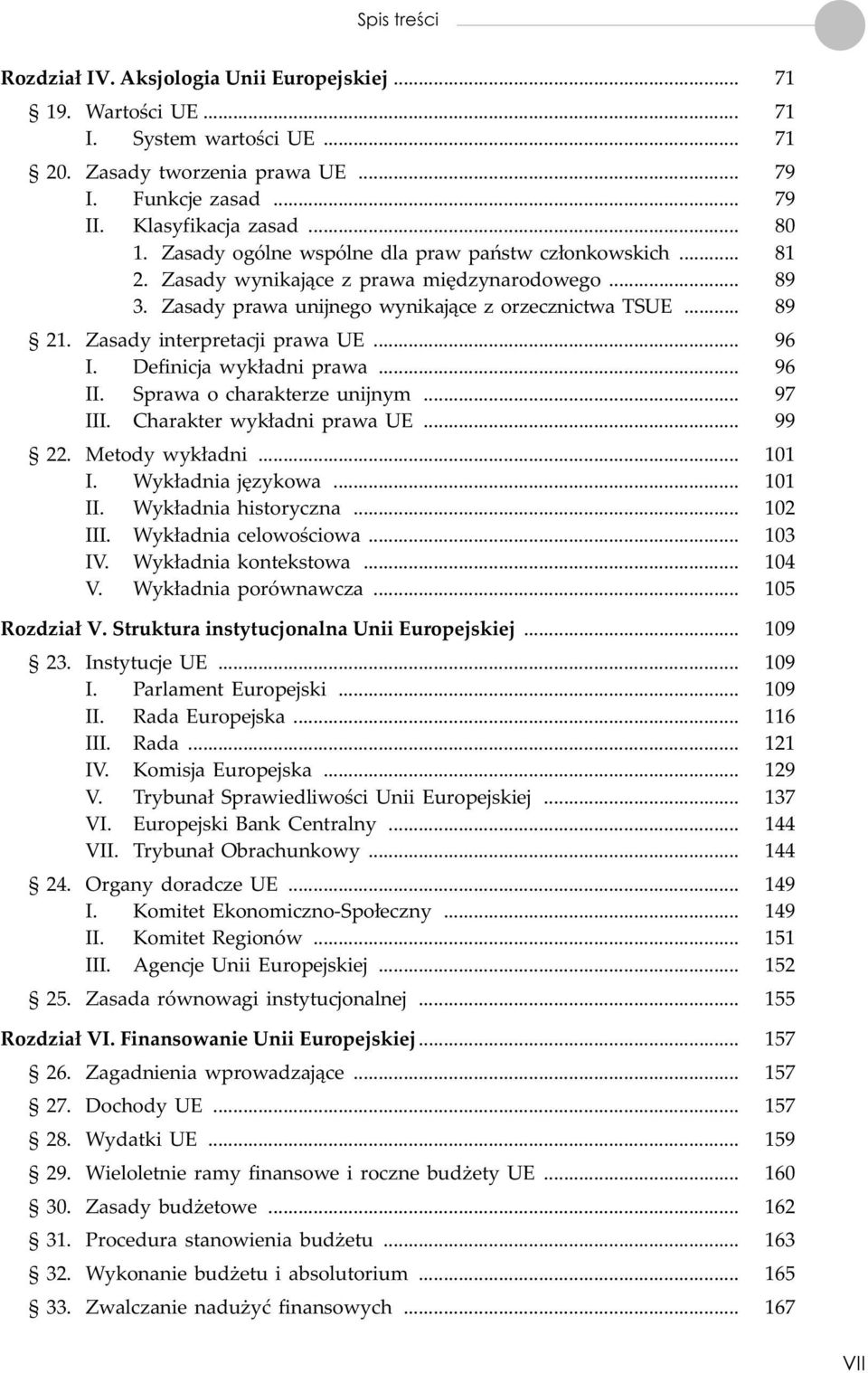 Zasady interpretacji prawa UE... 96 I. Definicja wyk³adni prawa... 96 II. Sprawa o charakterze unijnym... 97 III. Charakter wyk³adni prawa UE... 99 22. Metody wyk³adni... 101 I. Wyk³adnia jêzykowa.