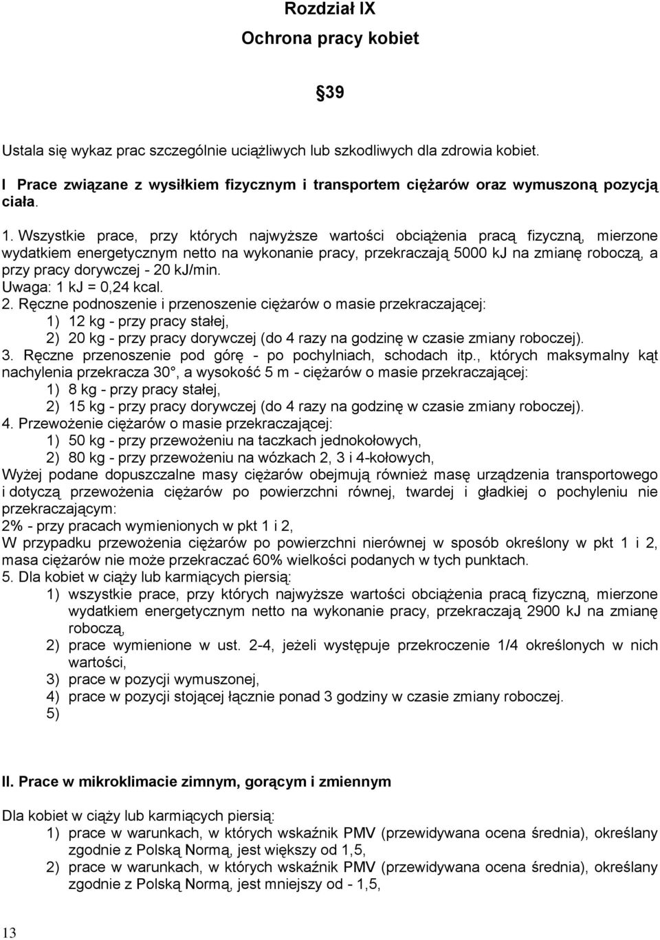 Wszystkie prace, przy których najwyższe wartości obciążenia pracą fizyczną, mierzone wydatkiem energetycznym netto na wykonanie pracy, przekraczają 5000 kj na zmianę roboczą, a przy pracy dorywczej -