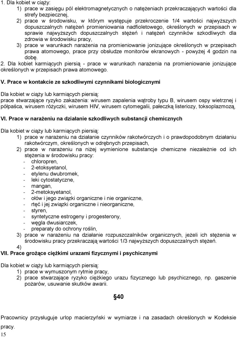 3) prace w warunkach narażenia na promieniowanie jonizujące określonych w przepisach prawa atomowego, prace przy obsłudze monitorów ekranowych - powyżej 4 godzin na dobę. 2.