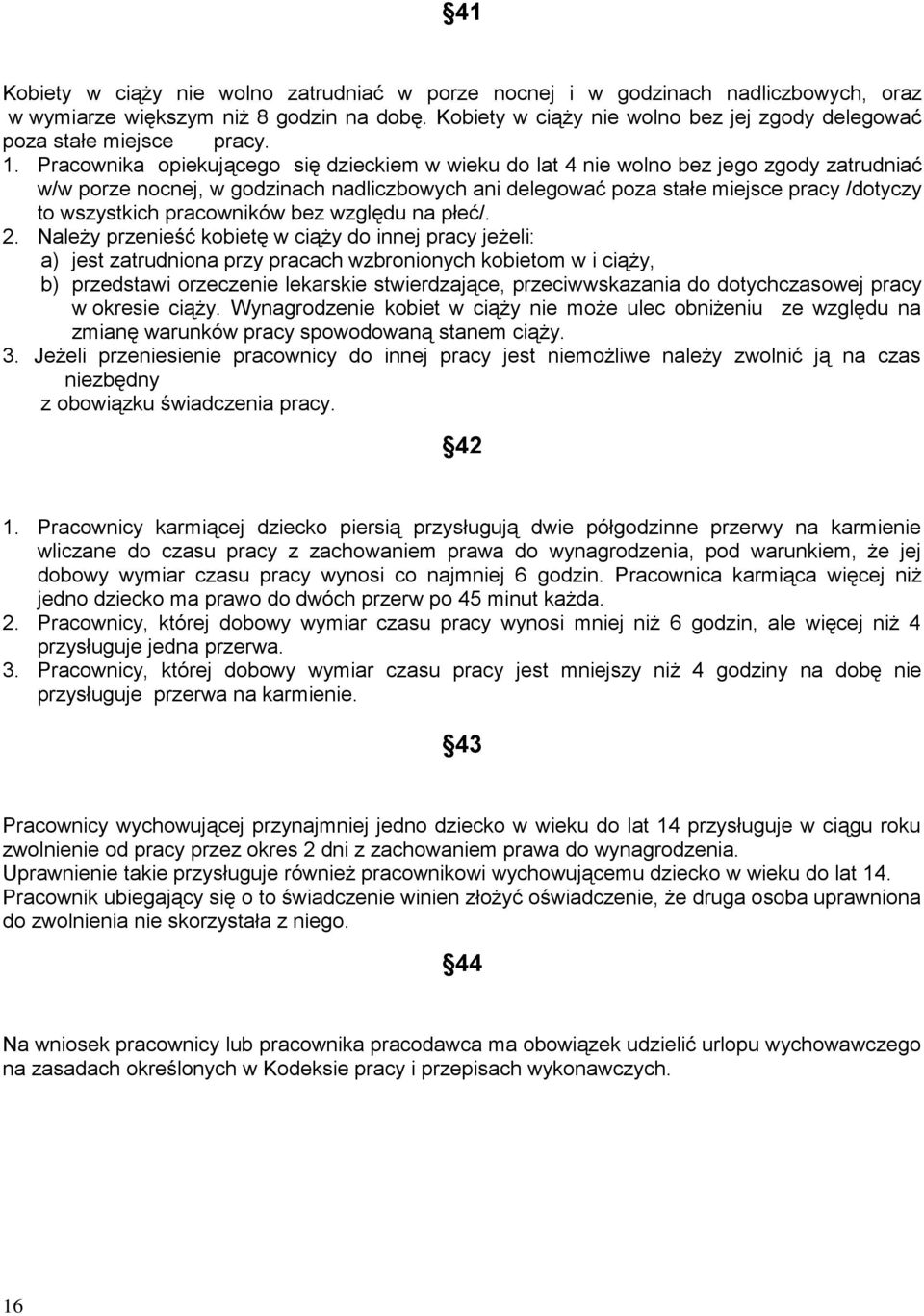 Pracownika opiekującego się dzieckiem w wieku do lat 4 nie wolno bez jego zgody zatrudniać w/w porze nocnej, w godzinach nadliczbowych ani delegować poza stałe miejsce pracy /dotyczy to wszystkich