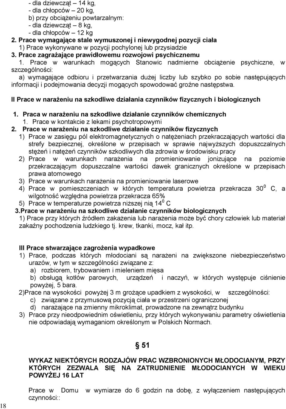 Prace w warunkach mogących Stanowic nadmierne obciążenie psychiczne, w szczególności: a) wymagające odbioru i przetwarzania dużej liczby lub szybko po sobie następujących informacji i podejmowania