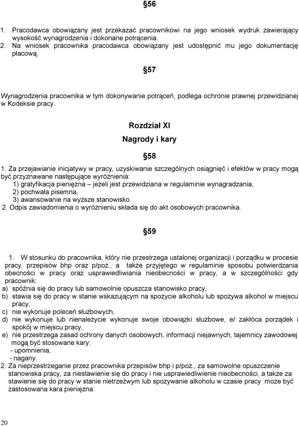 57 Wynagrodzenia pracownika w tym dokonywanie potrąceń, podlega ochronie prawnej przewidzianej w Kodeksie pracy. Rozdział XI Nagrody i kary 58 1.