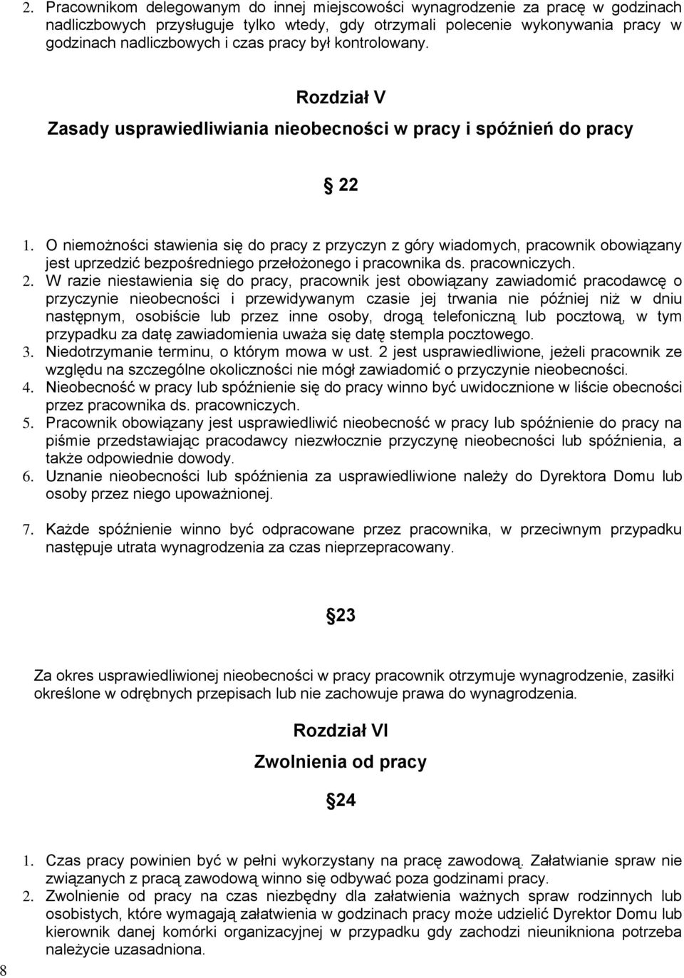 O niemożności stawienia się do pracy z przyczyn z góry wiadomych, pracownik obowiązany jest uprzedzić bezpośredniego przełożonego i pracownika ds. pracowniczych. 2.