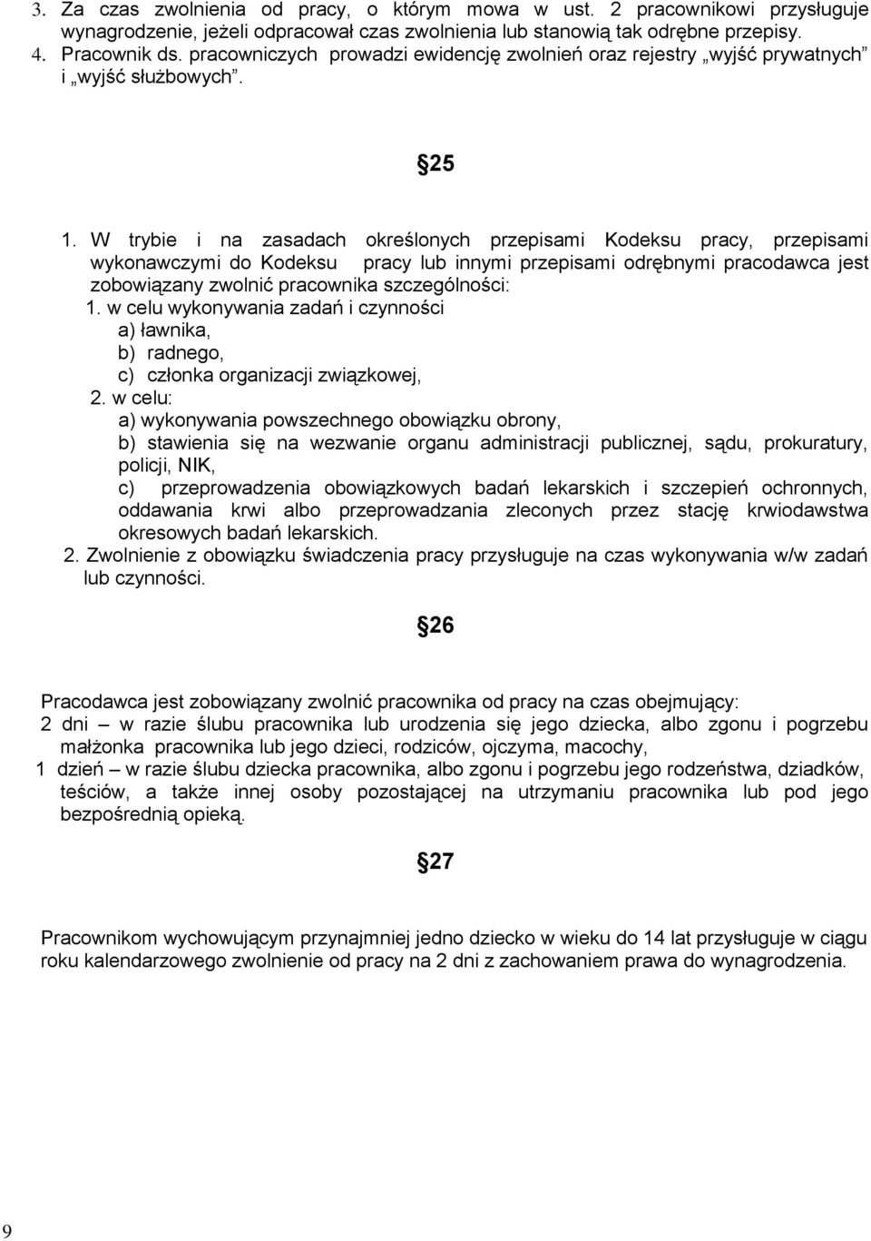 W trybie i na zasadach określonych przepisami Kodeksu pracy, przepisami wykonawczymi do Kodeksu pracy lub innymi przepisami odrębnymi pracodawca jest zobowiązany zwolnić pracownika szczególności: 1.