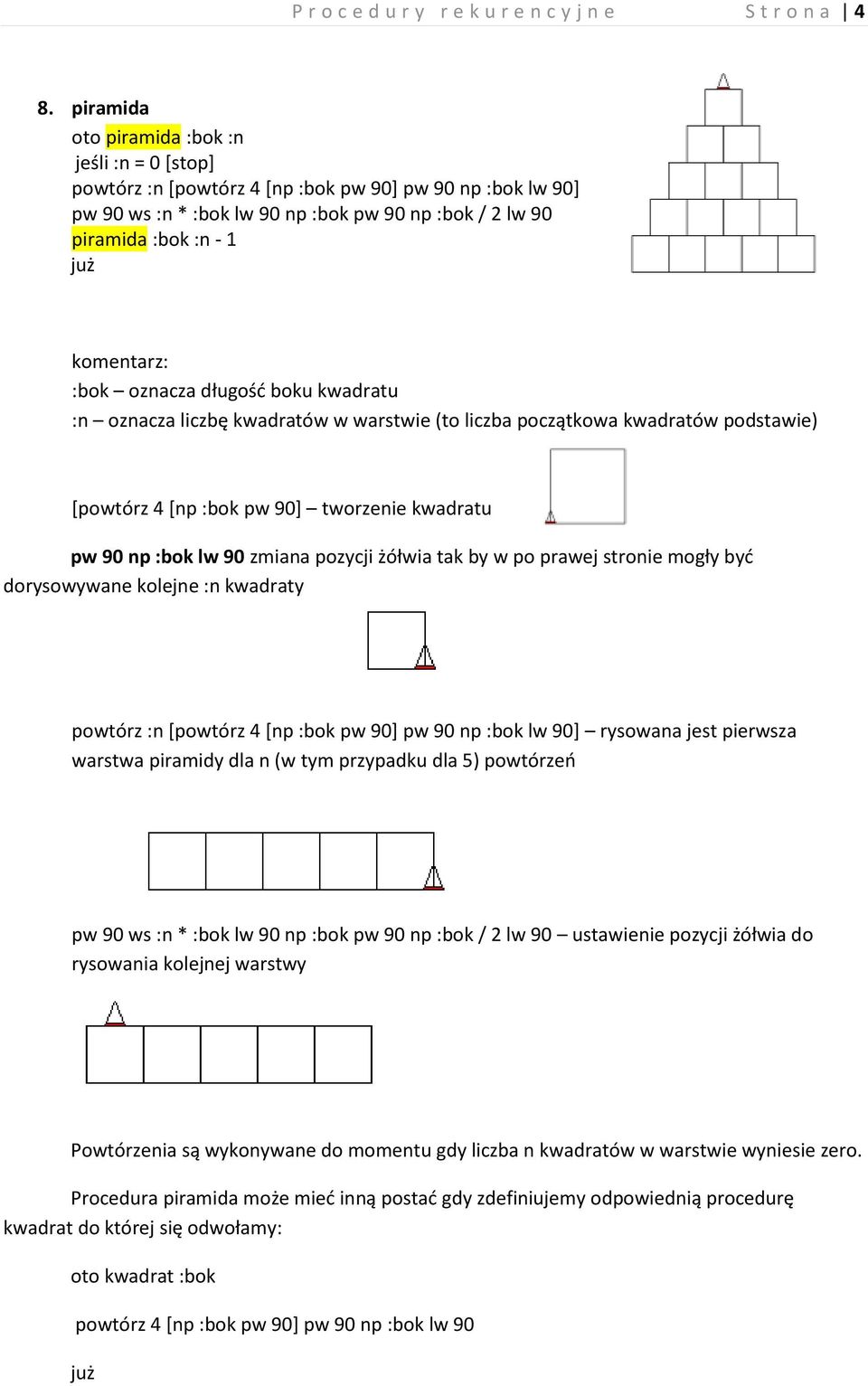 5 :bok oznacza długośd boku kwadratu :n oznacza liczbę kwadratów w warstwie (to liczba początkowa kwadratów podstawie) *powtórz 4 *np :bok pw 90] tworzenie kwadratu pw 90 np :bok lw 90 zmiana pozycji
