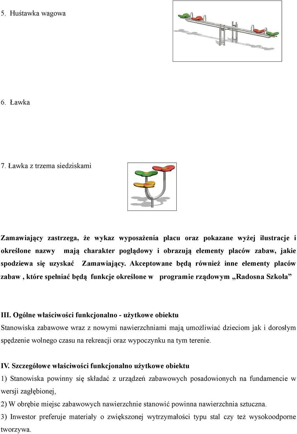spodziewa się uzyskać Zamawiający. Akceptowane będą również inne elementy placów zabaw, które spełniać będą funkcje określone w programie rządowym Radosna Szkoła III.