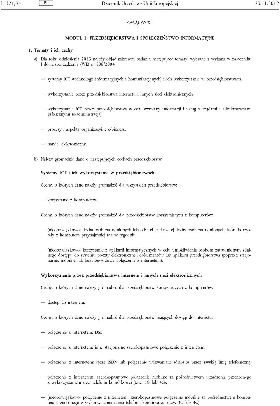 informacyjnych i komunikacyjnych) i ich wykorzystanie w przedsiębiorstwach, wykorzystanie przez przedsiębiorstwa internetu i innych sieci elektronicznych, wykorzystanie ICT przez przedsiębiorstwa w